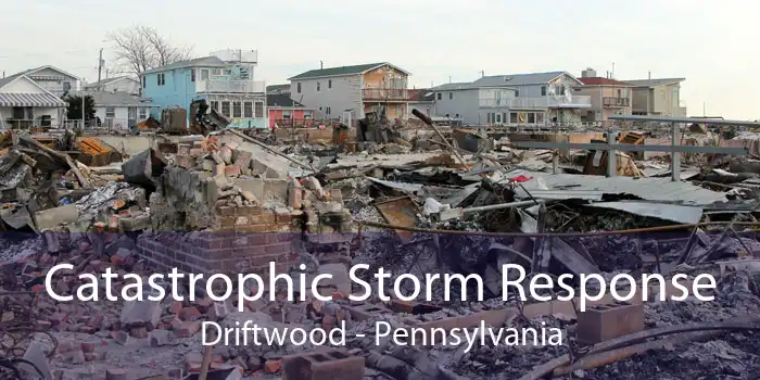 Catastrophic Storm Response Driftwood - Pennsylvania