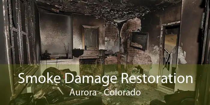 Smoke Damage Restoration Aurora - Colorado